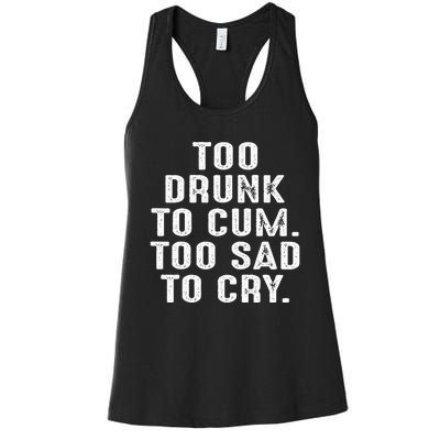 Too Drunk To Cum Too Sad To Cry Women's Racerback Tank