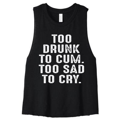 Too Drunk To Cum Too Sad To Cry Women's Racerback Cropped Tank