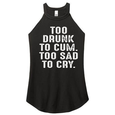 Too Drunk To Cum Too Sad To Cry Women's Perfect Tri Rocker Tank