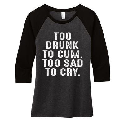 Too Drunk To Cum Too Sad To Cry Women's Tri-Blend 3/4-Sleeve Raglan Shirt