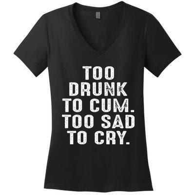 Too Drunk To Cum Too Sad To Cry Women's V-Neck T-Shirt