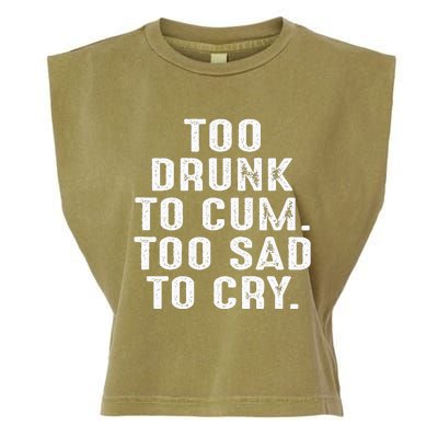 Too Drunk To Cum Too Sad To Cry Garment-Dyed Women's Muscle Tee