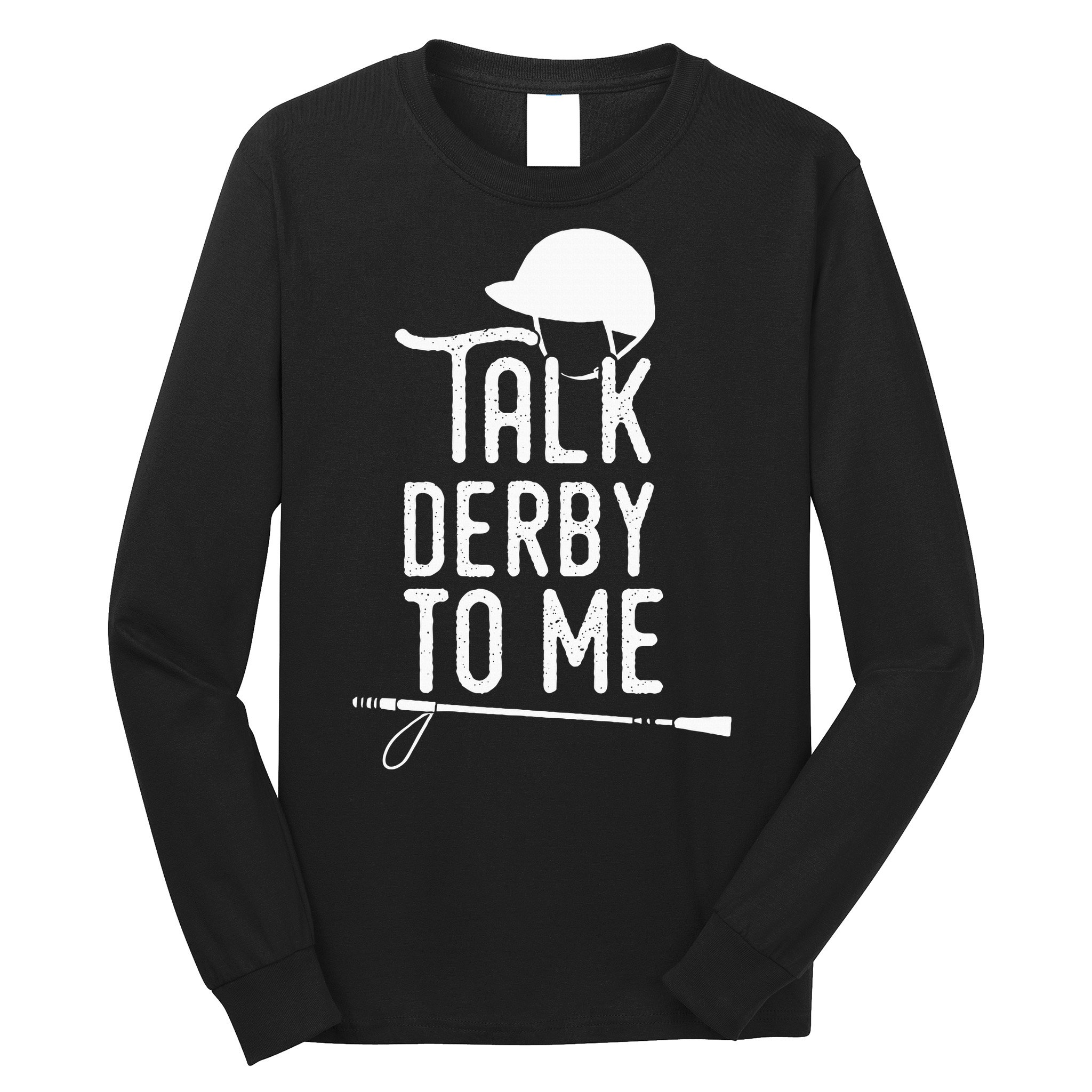 Talk Derby To Me I Horse Racing Humor Long Sleeve Shirt