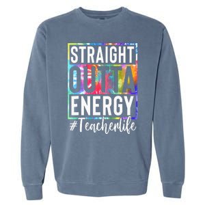 tie dye Teacher Straight Outta Energy Teacher Life Garment-Dyed Sweatshirt