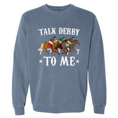 Talk Derby To Me Horse Racing Gift Garment-Dyed Sweatshirt