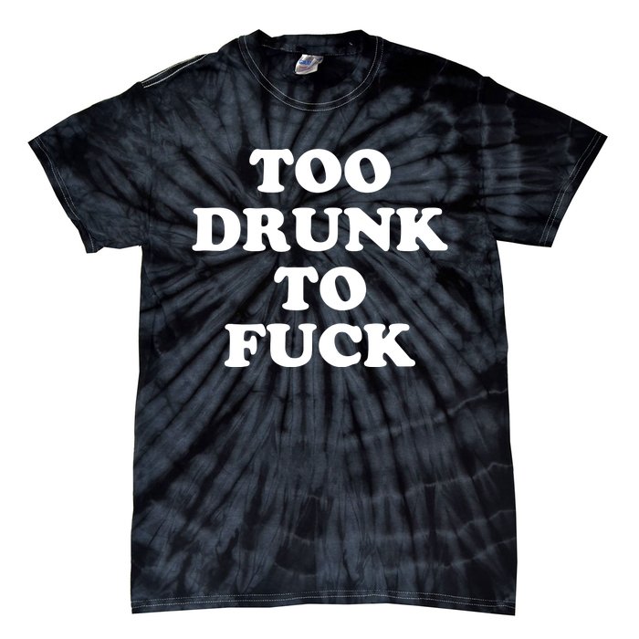 Too Drunk To Fuck Tie-Dye T-Shirt