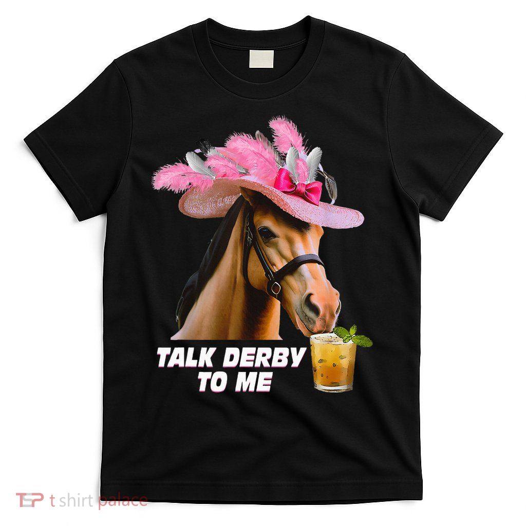 Talk Derby To Me Horse Racing Funny Derby Day Horse Lover T-Shirt
