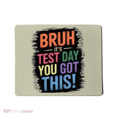 Test Day Teacher Bruh Its Test Day You Got This Youths Mousepad