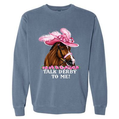 Talk Derby To Me Funny Horse Racing Lover On Derby Day Garment-Dyed Sweatshirt