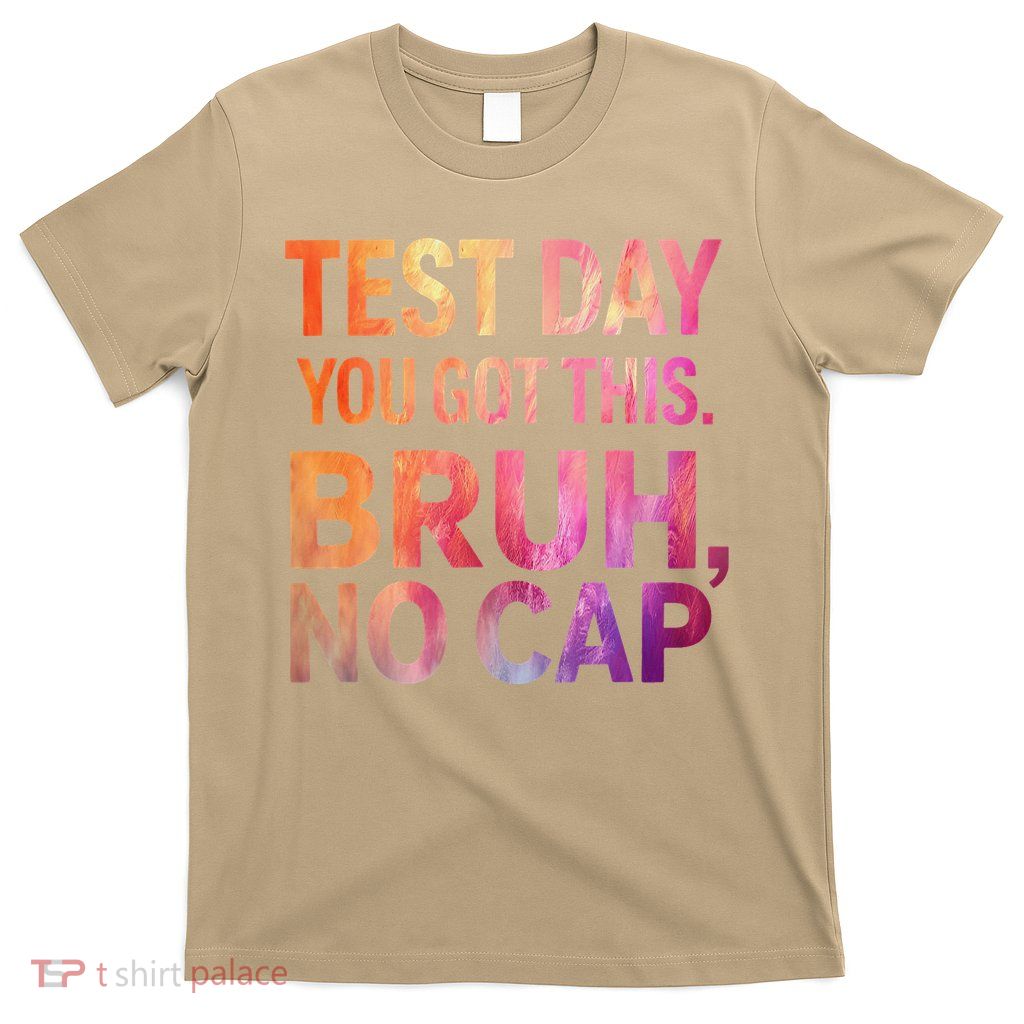 Test Day Teacher Bruh Its Test Day You Got This Funny T-Shirt