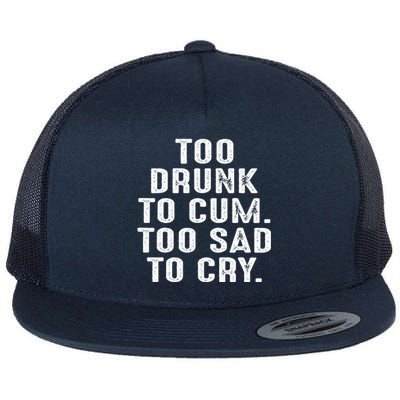 Too Drunk To Cum Too Sad To Cry Flat Bill Trucker Hat