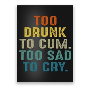 Too Drunk To Cum Too Sad To Cry Poster