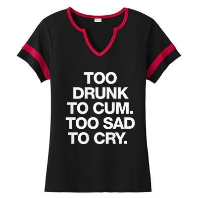 Too Drunk To Cum Too Sad To Cry Ladies Halftime Notch Neck Tee