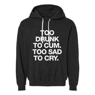 Too Drunk To Cum Too Sad To Cry Garment-Dyed Fleece Hoodie