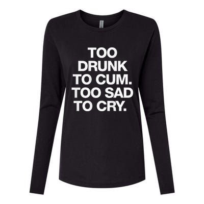 Too Drunk To Cum Too Sad To Cry Womens Cotton Relaxed Long Sleeve T-Shirt