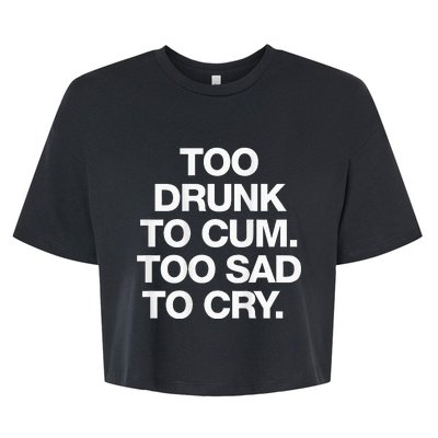 Too Drunk To Cum Too Sad To Cry Bella+Canvas Jersey Crop Tee