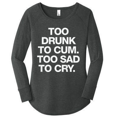 Too Drunk To Cum Too Sad To Cry Women's Perfect Tri Tunic Long Sleeve Shirt