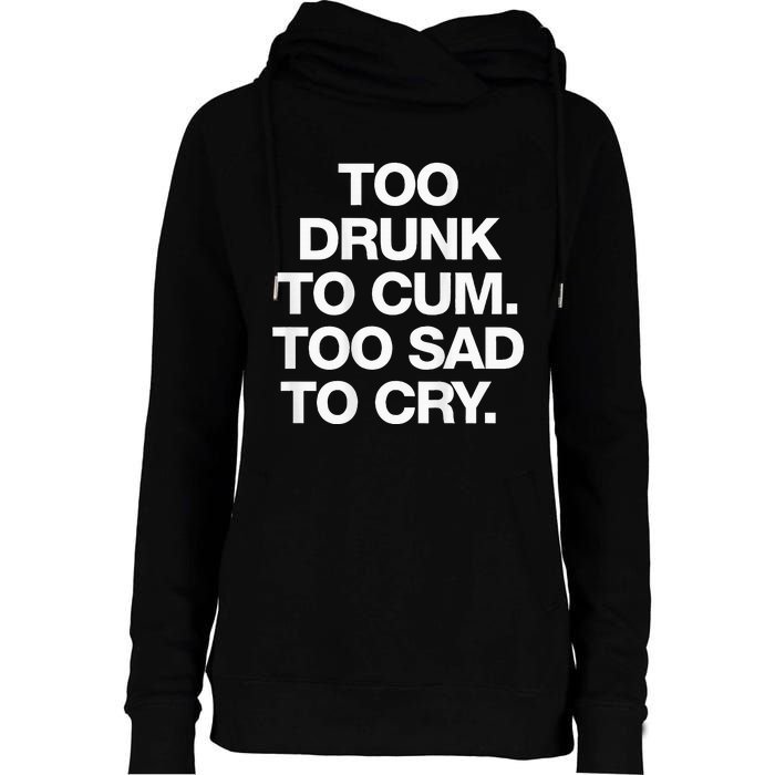 Too Drunk To Cum Too Sad To Cry Womens Funnel Neck Pullover Hood