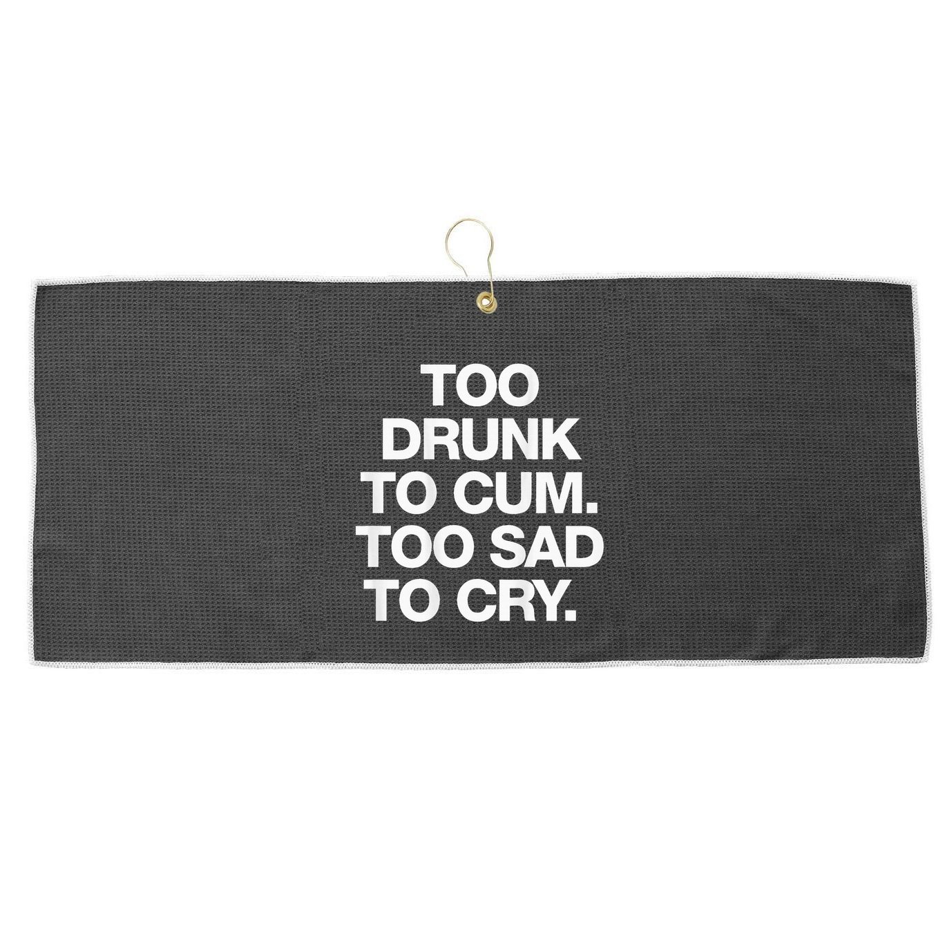 Too Drunk To Cum Too Sad To Cry Large Microfiber Waffle Golf Towel