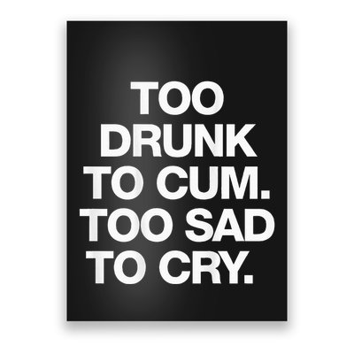 Too Drunk To Cum Too Sad To Cry Poster