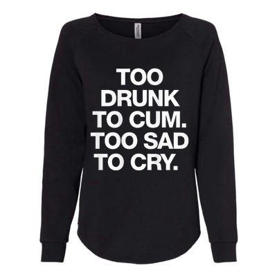 Too Drunk To Cum Too Sad To Cry Womens California Wash Sweatshirt