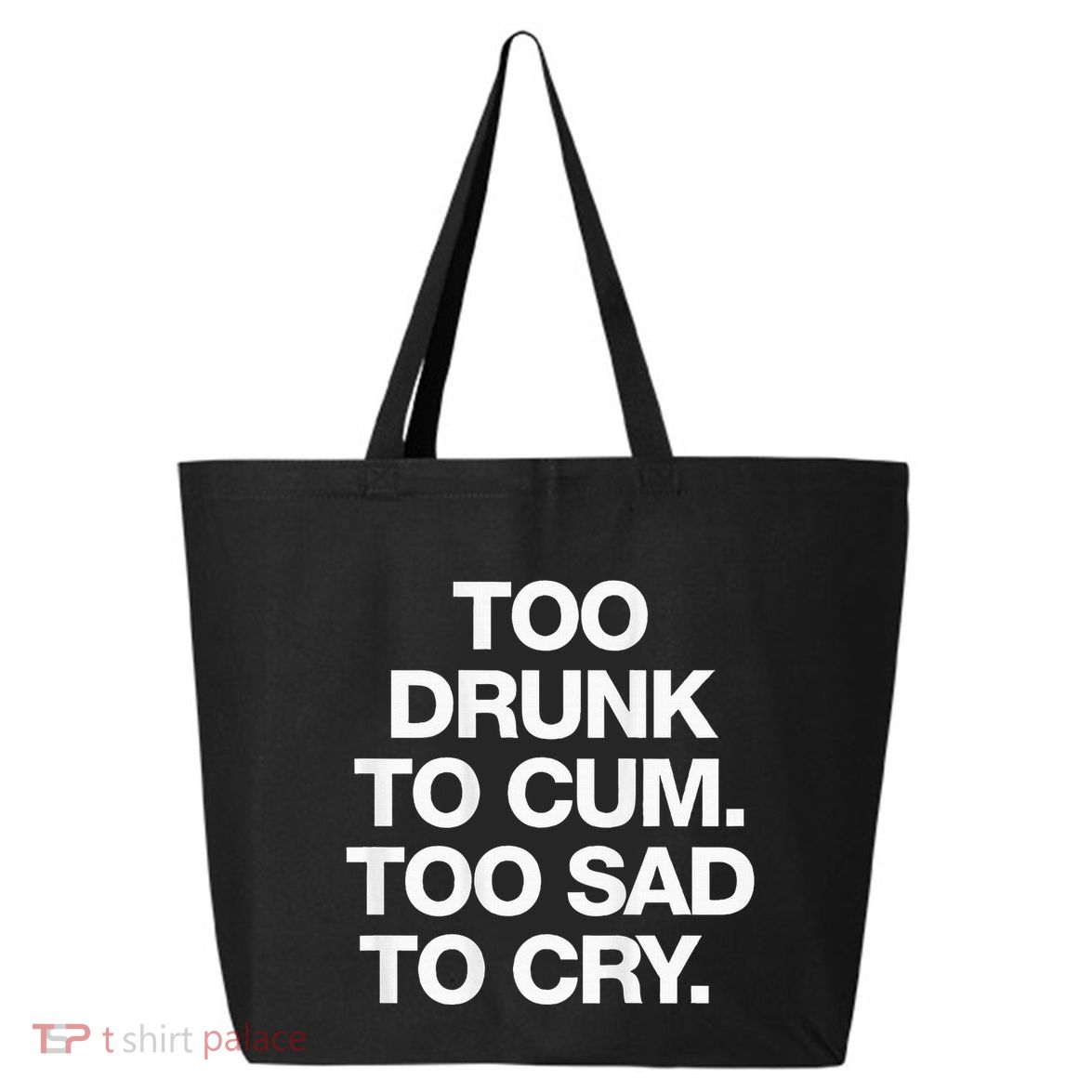 Too Drunk To Cum Too Sad To Cry 25L Jumbo Tote