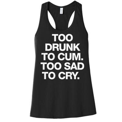 Too Drunk To Cum Too Sad To Cry Women's Racerback Tank