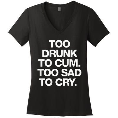 Too Drunk To Cum Too Sad To Cry Women's V-Neck T-Shirt