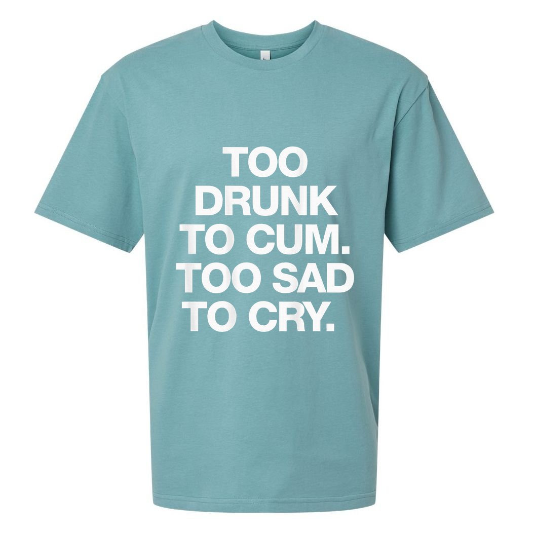 Too Drunk To Cum Too Sad To Cry Sueded Cloud Jersey T-Shirt