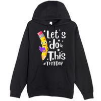 Test Day Teacher Lets do This Test day State Testing Teacher Premium Pullover Hoodie