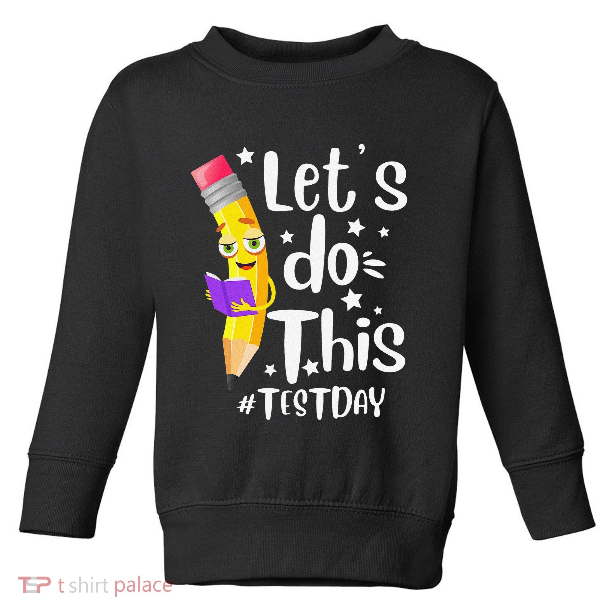 Test Day Teacher Lets do This Test day State Testing Teacher Toddler Sweatshirt