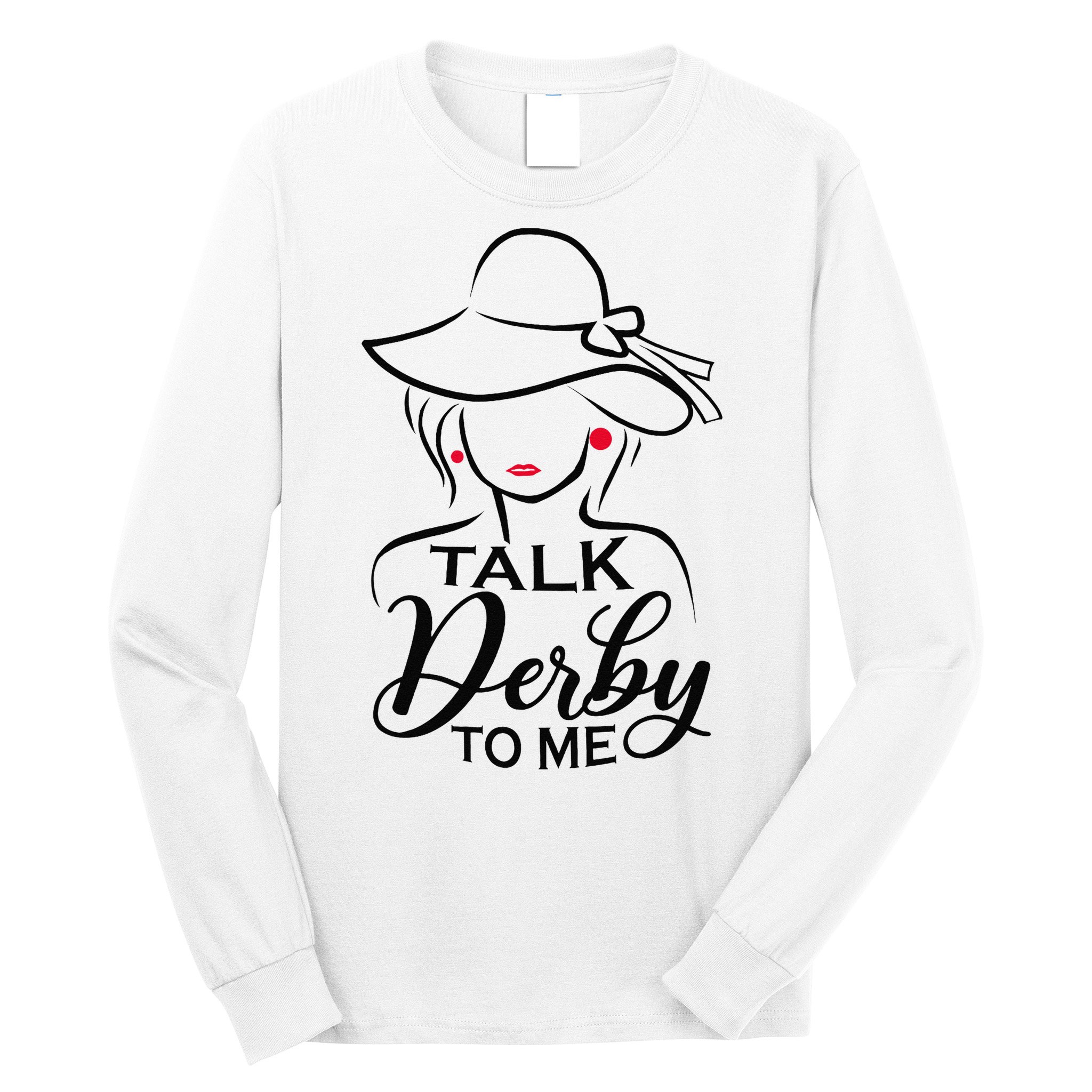 Talk Derby To Me Funny Derby Party Horse Racing Fans  Long Sleeve Shirt