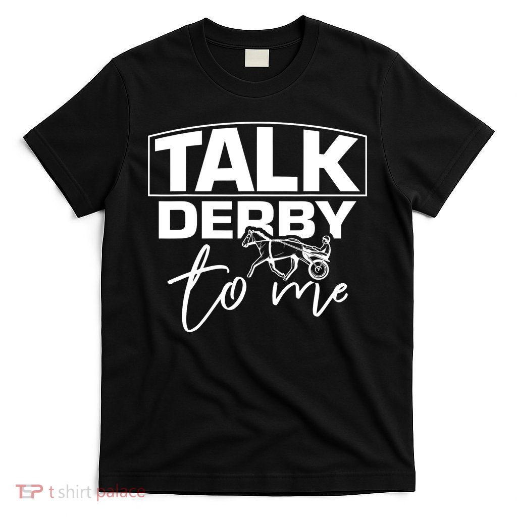 Talk Derby To Me Derby Horse Racing Funny Harness Racing T-Shirt