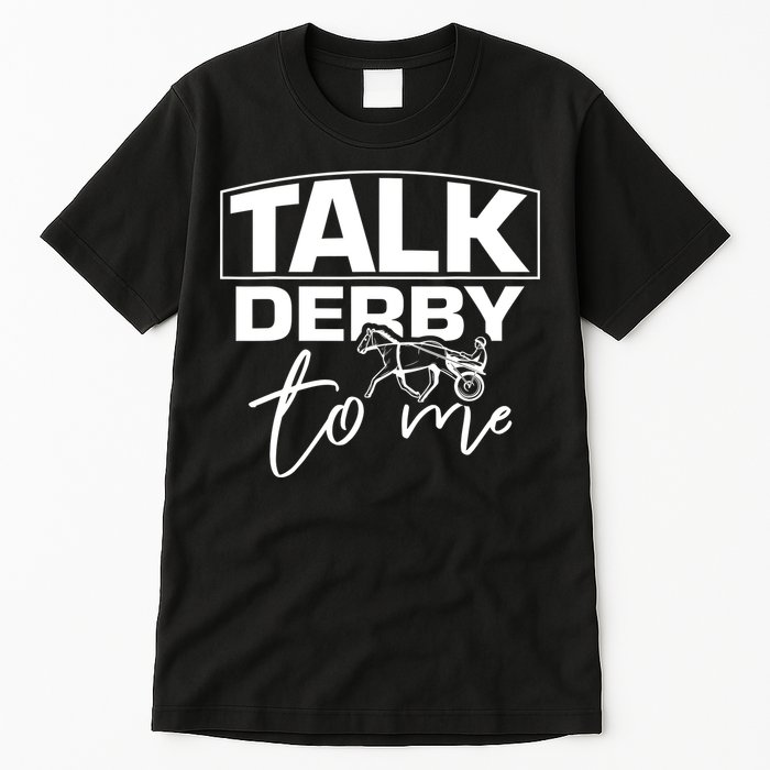 Talk Derby To Me Derby Horse Racing Funny Harness Racing Tall T-Shirt