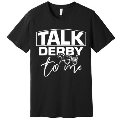 Talk Derby To Me Derby Horse Racing Funny Harness Racing Premium T-Shirt
