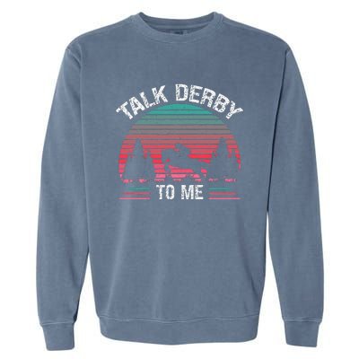 Talk Derby to me Funny for Horse Racing Lover Garment-Dyed Sweatshirt