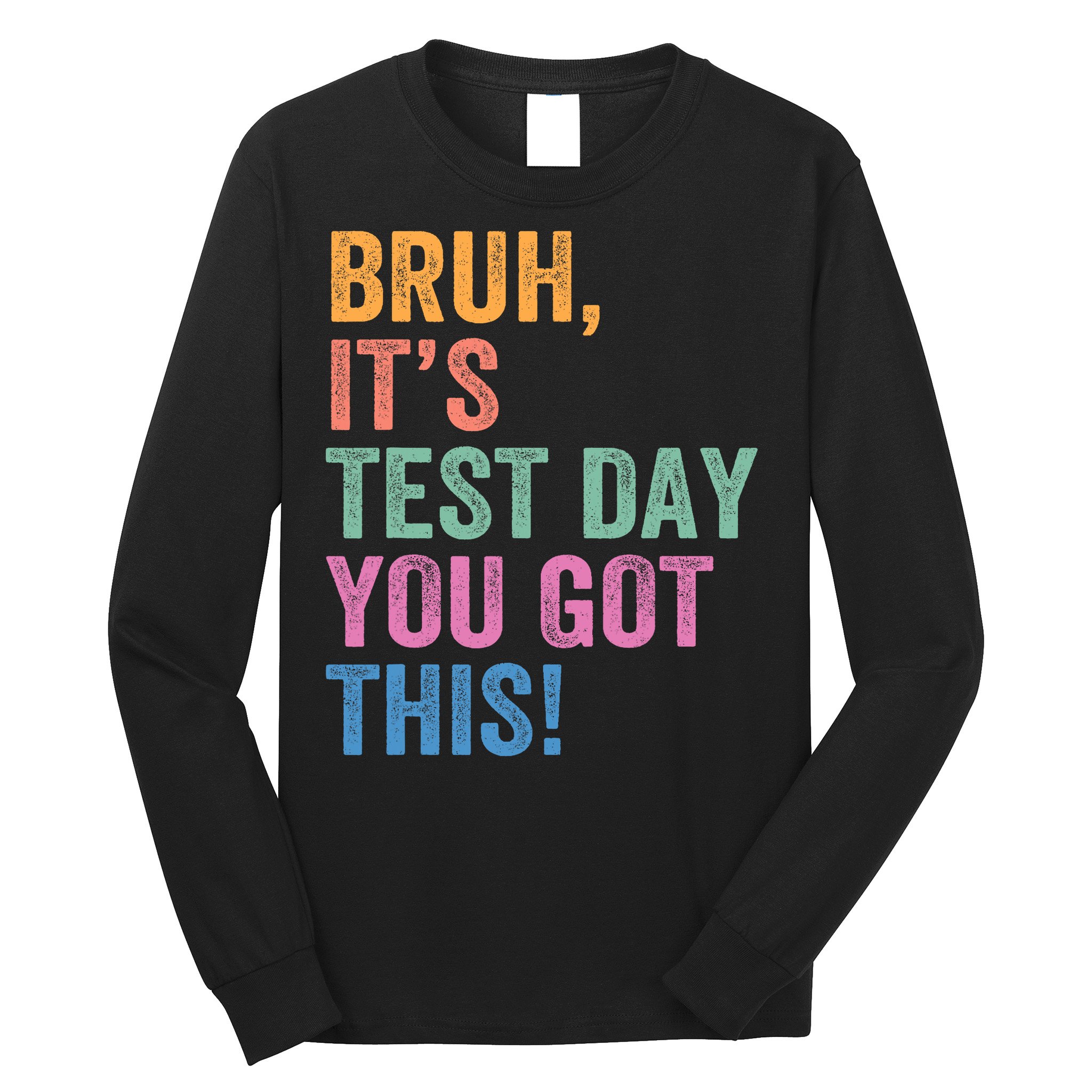 Test Day Teacher Bruh It's Test Day You Got This Funny  Long Sleeve Shirt