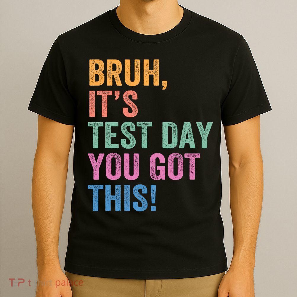 Test Day Teacher Bruh It's Test Day You Got This Funny  T-Shirt