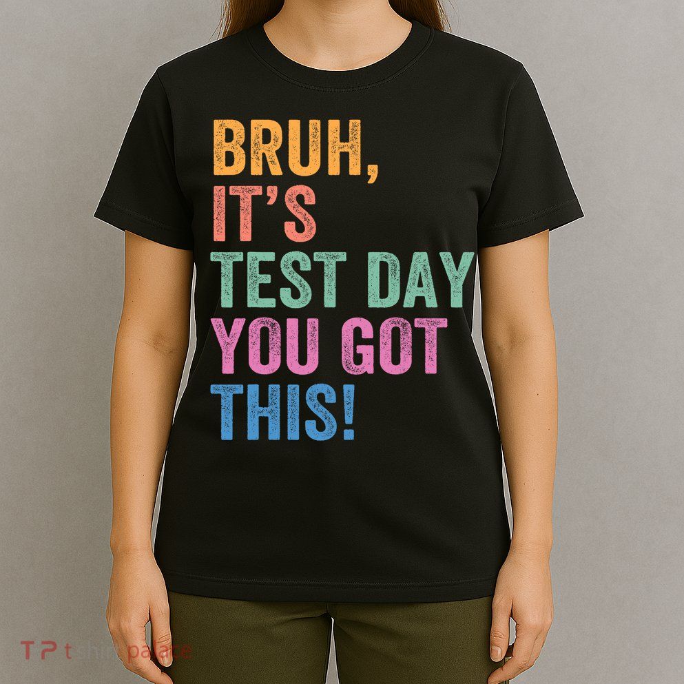 Test Day Teacher Bruh It's Test Day You Got This Funny  T-Shirt