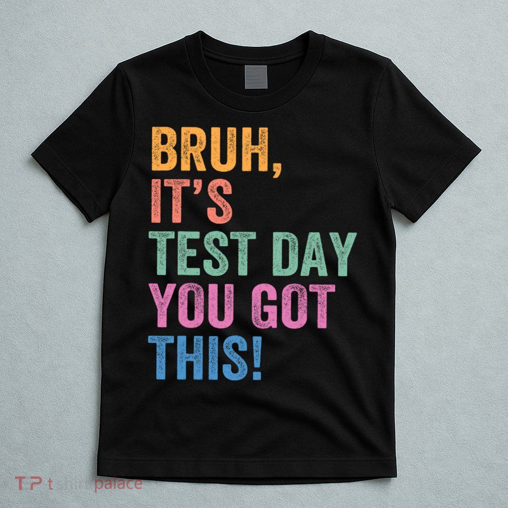 Test Day Teacher Bruh It's Test Day You Got This Funny  T-Shirt