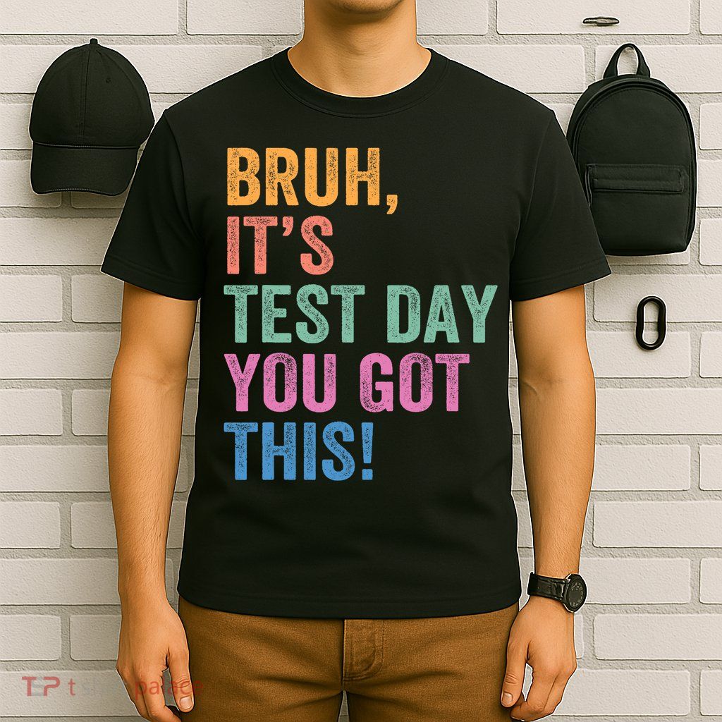 Test Day Teacher Bruh It's Test Day You Got This Funny  T-Shirt