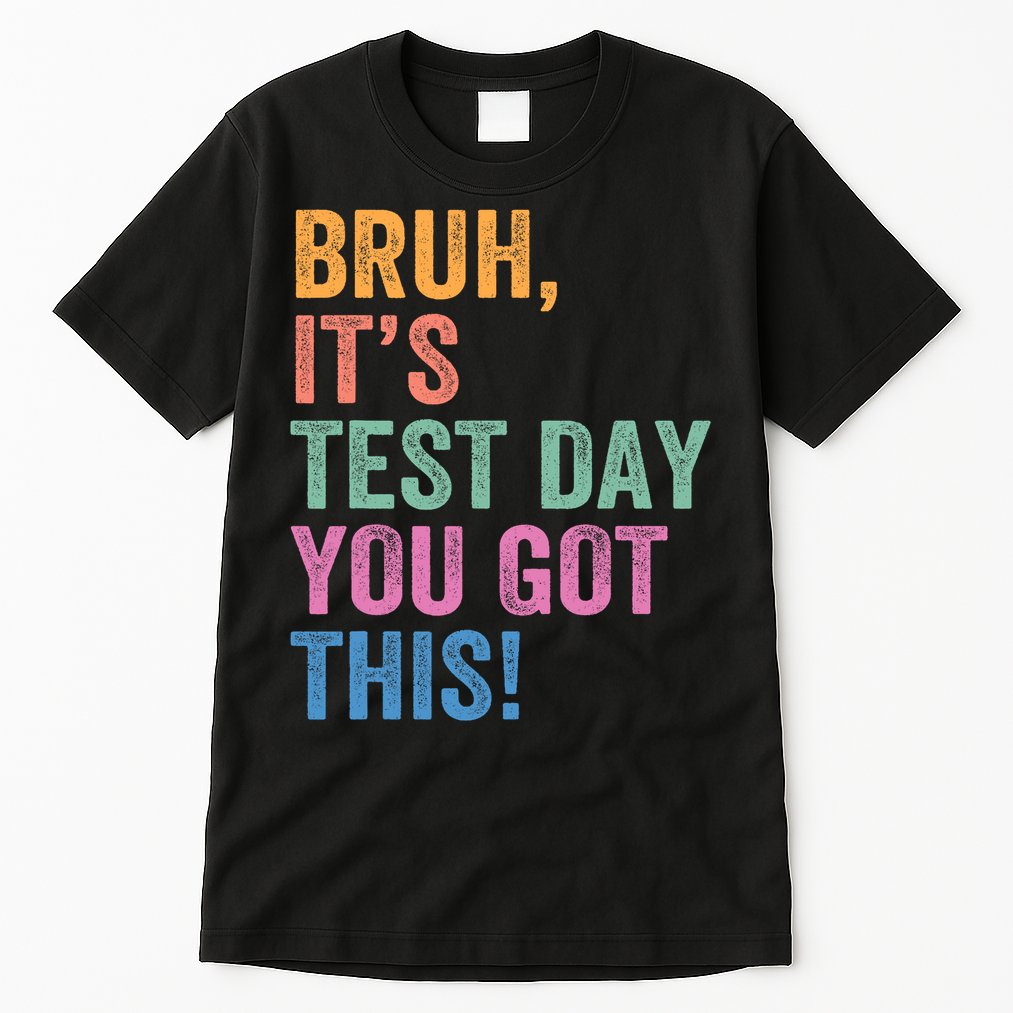 Test Day Teacher Bruh It's Test Day You Got This Funny  Tall T-Shirt