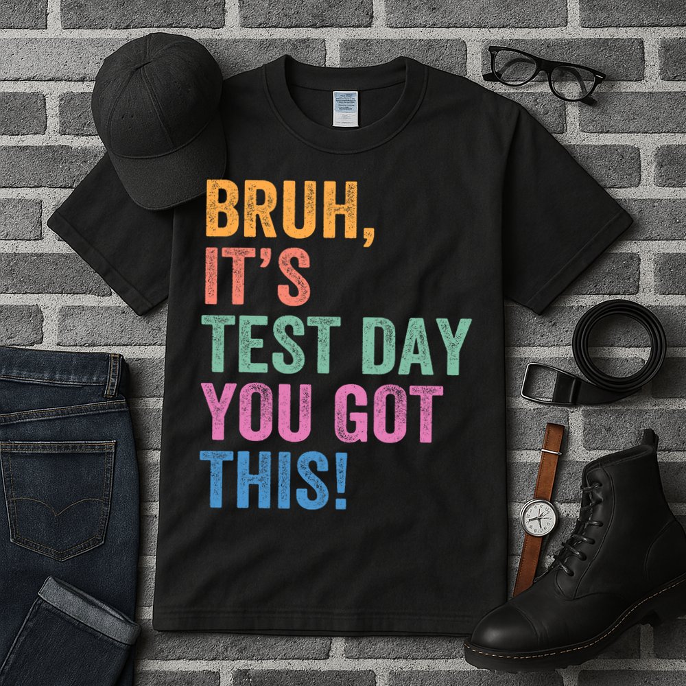 Test Day Teacher Bruh It's Test Day You Got This Funny  Tall T-Shirt