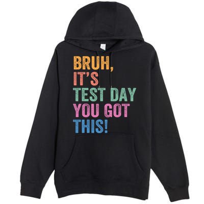Test Day Teacher Bruh It's Test Day You Got This Funny  Premium Pullover Hoodie