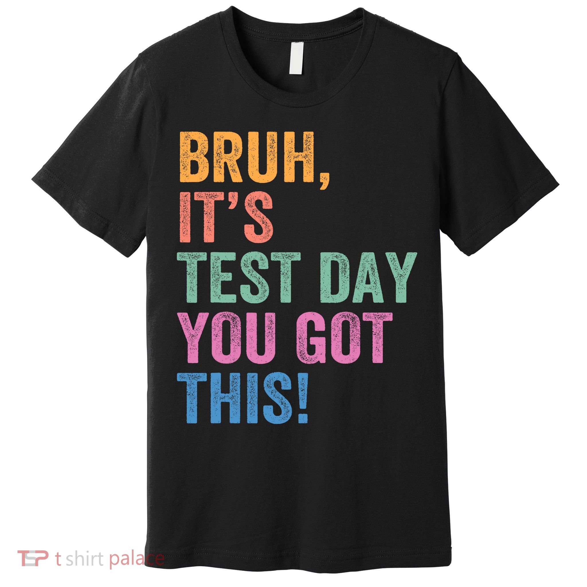 Test Day Teacher Bruh It's Test Day You Got This Funny  Premium T-Shirt