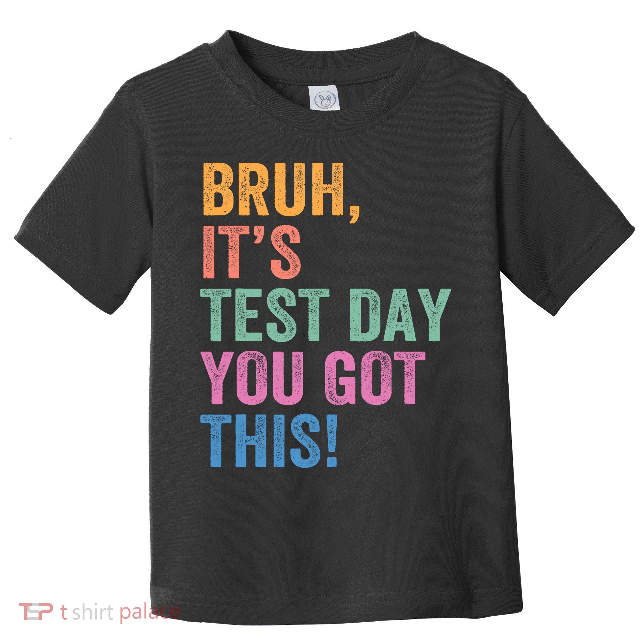 Test Day Teacher Bruh It's Test Day You Got This Funny  Toddler T-Shirt