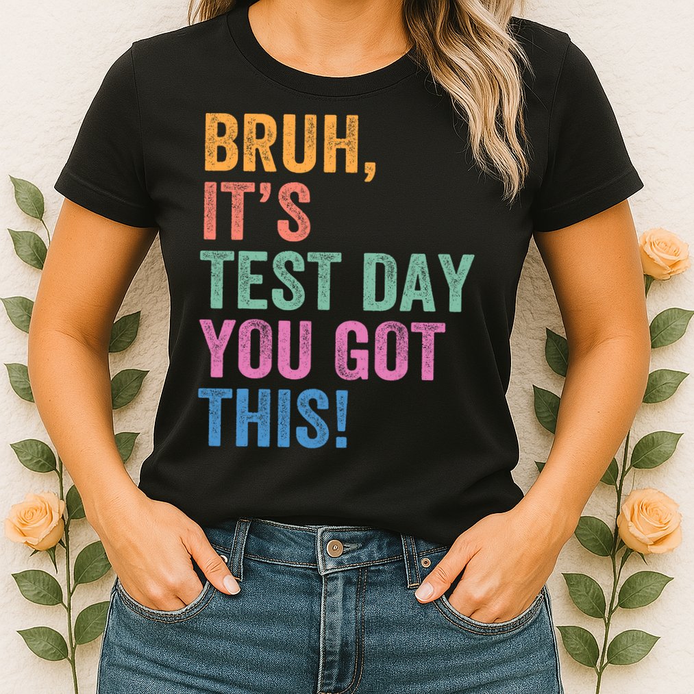 Test Day Teacher Bruh It's Test Day You Got This Funny  Womens T-Shirt