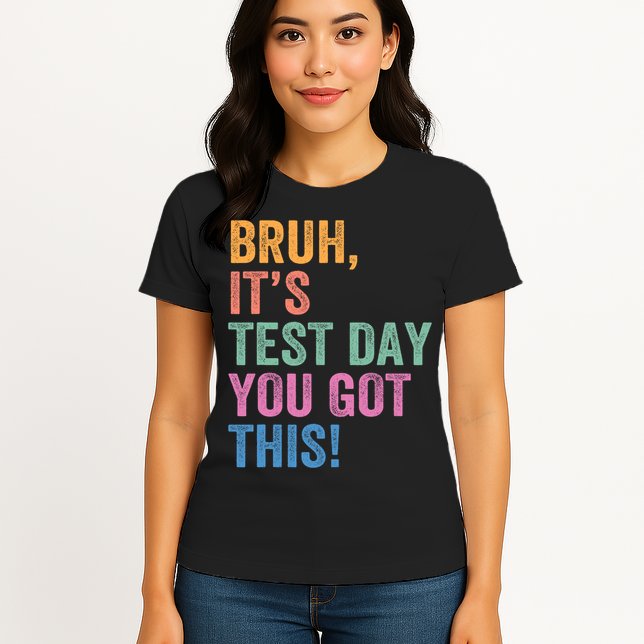 Test Day Teacher Bruh It's Test Day You Got This Funny  Womens T-Shirt
