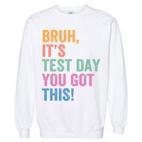 Test Day Teacher Bruh It's Test Day You Got This Funny  Garment-Dyed Sweatshirt