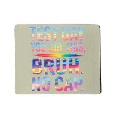 Test Day Teacher Bruh Its Test Day You Got This Funny Mousepad